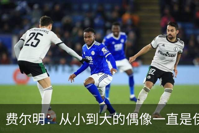 费尔明：从小到大的偶像一直是伊涅斯塔和梅西，想和他们同场竞技